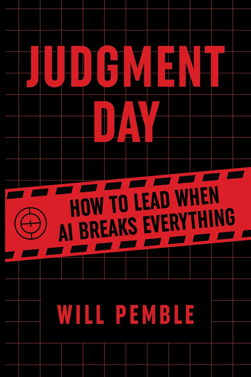 Judgment Day: How to Lead When AI Breaks Everything, by Will Pemble
